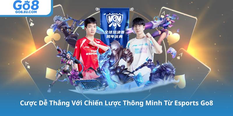 Cược Dễ Thắng Với Chiến Lược Thông Minh Từ Esports Go8