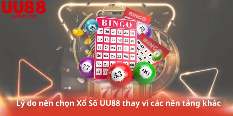 Lý do nên chọn Xổ Số UU88 thay vì các nền tảng khác
